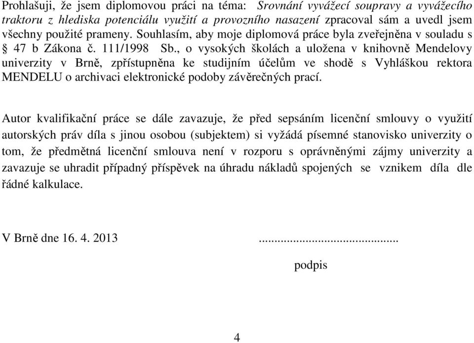 , o vysokých školách a uložena v knihovně Mendelovy univerzity v Brně, zpřístupněna ke studijním účelům ve shodě s Vyhláškou rektora MENDELU o archivaci elektronické podoby závěrečných prací.