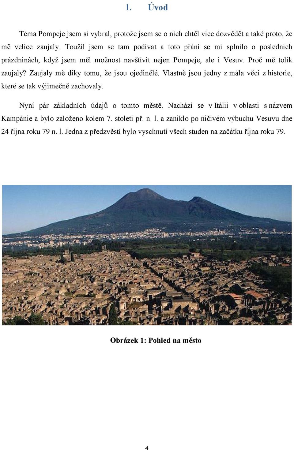 Zaujaly mě díky tomu, že jsou ojedinělé. Vlastně jsou jedny z mála věcí z historie, které se tak výjimečně zachovaly. Nyní pár základních údajů o tomto městě.