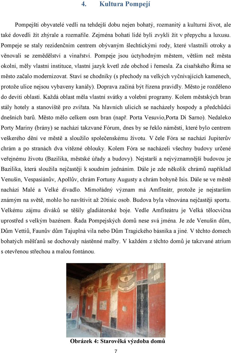 Pompeje jsou úctyhodným městem, větším než města okolní, měly vlastní instituce, vlastní jazyk kvetl zde obchod i řemesla. Za císařského Říma se město začalo modernizovat.