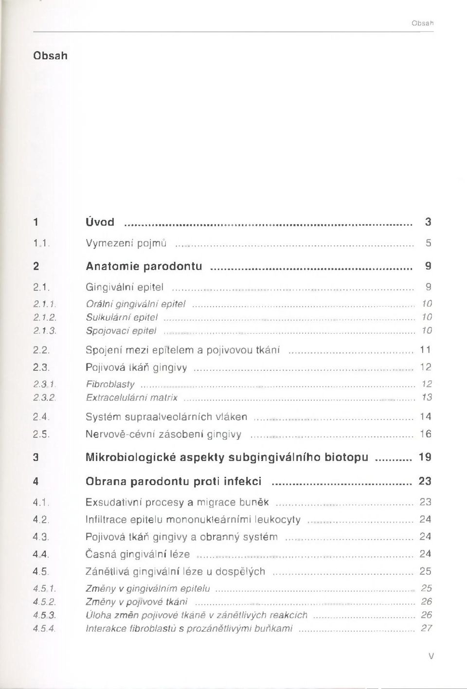 S ysté m s u p ra a lv e o lá rn íc h v lá k e n... 14 2.5. N e rvo vě -cé vn í z á s o b e n í g in g iv y... 16 3 Mikrobiologické aspekty subgingiválního biotopu.