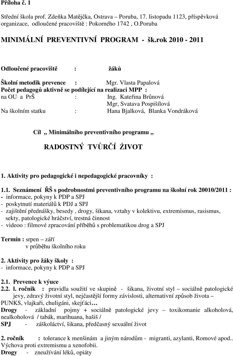 Kateřina Brůnová Mgr, Svatava Pospišílová Na školním statku : Hana Bjalková, Blanka Vondráková Cíl Minimálního preventivního programu RADOSTNÝ TVŮRČÍ ŹIVOT 1.