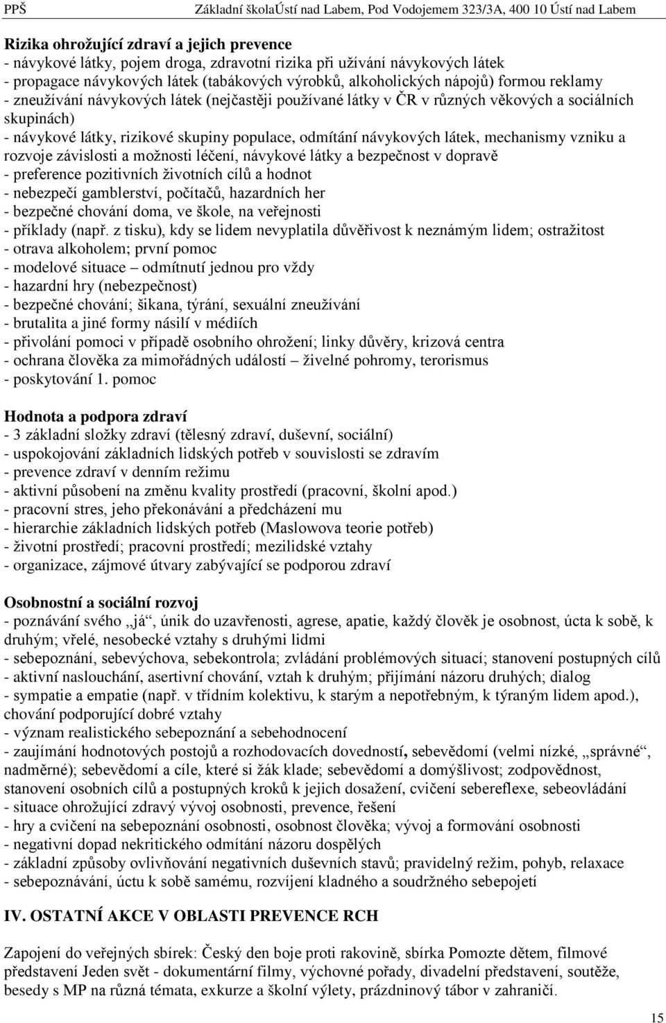 vzniku a rozvoje závislosti a možnosti léčení, návykové látky a bezpečnost v dopravě - preference pozitivních životních cílů a hodnot - nebezpečí gamblerství, počítačů, hazardních her - bezpečné