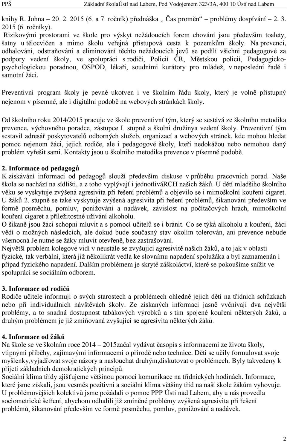 Na prevenci, odhalování, odstraňování a eliminování těchto nežádoucích jevů se podílí všichni pedagogové za podpory vedení školy, ve spolupráci s rodiči, Policií ČR, Městskou policií,