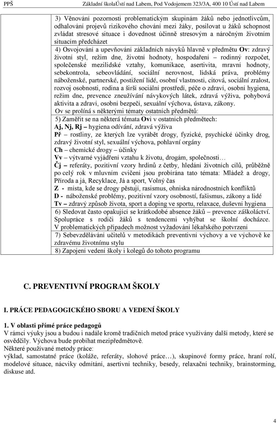 společenské mezilidské vztahy, komunikace, asertivita, mravní hodnoty, sebekontrola, sebeovládání, sociální nerovnost, lidská práva, problémy náboženské, partnerské, postižení lidé, osobní