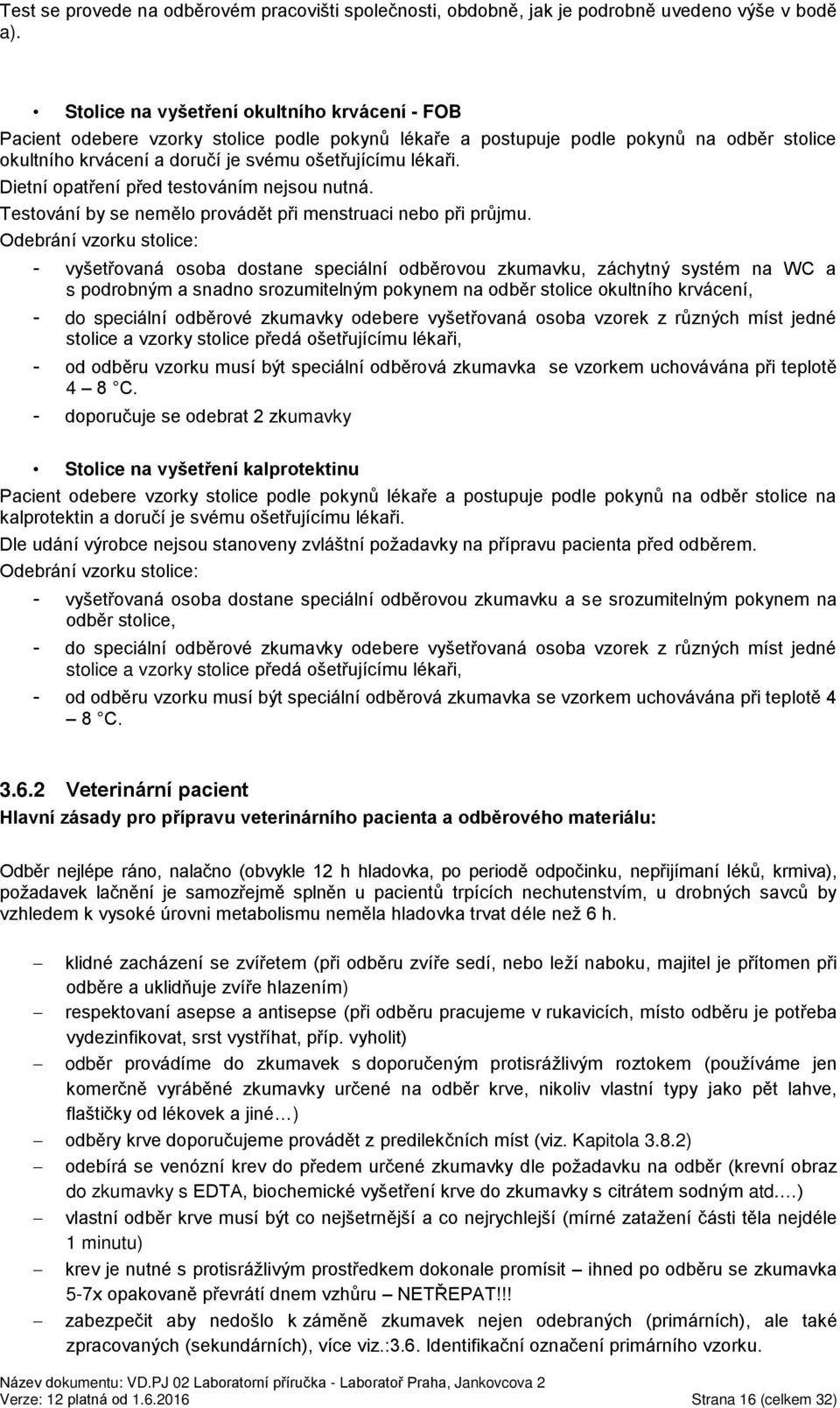 Dietní opatření před testováním nejsou nutná. Testování by se nemělo provádět při menstruaci nebo při průjmu.