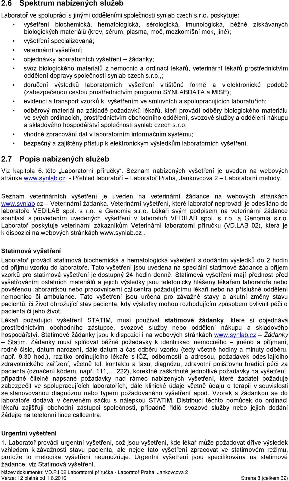 sérum, plasma, moč, mozkomíšní mok, jiné); vyšetření specializovaná; veterinární vyšetření; objednávky laboratorních vyšetření žádanky; svoz biologického materiálů z nemocnic a ordinací lékařů,