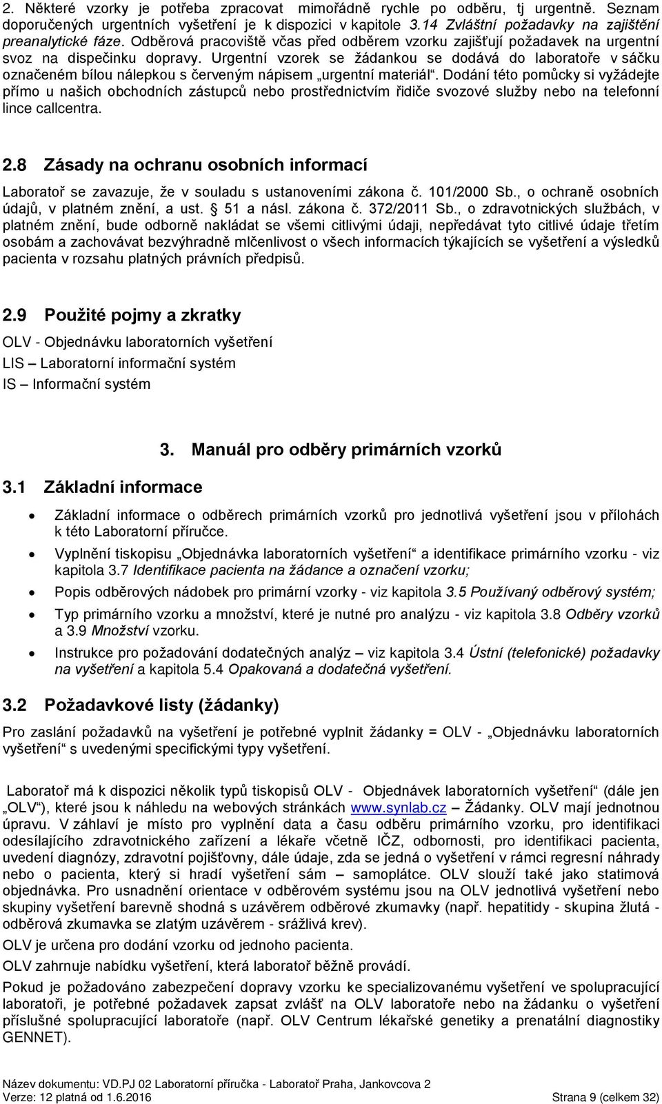 Urgentní vzorek se žádankou se dodává do laboratoře v sáčku označeném bílou nálepkou s červeným nápisem urgentní materiál.