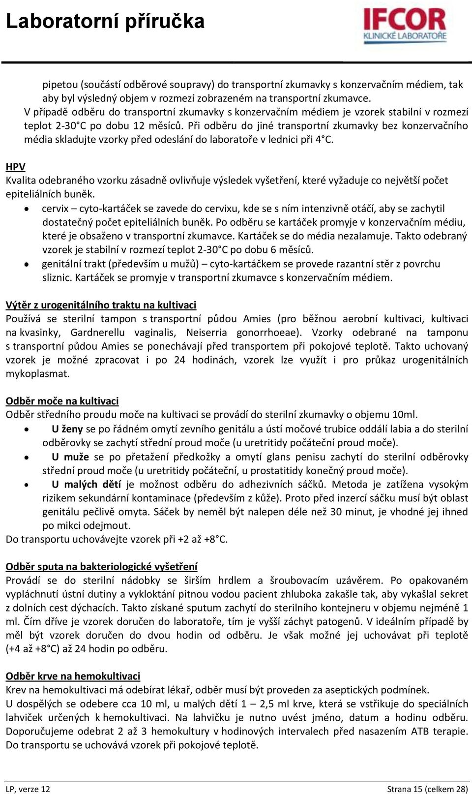 Při odběru do jiné transportní zkumavky bez konzervačního média skladujte vzorky před odeslání do laboratoře v lednici při 4 C.