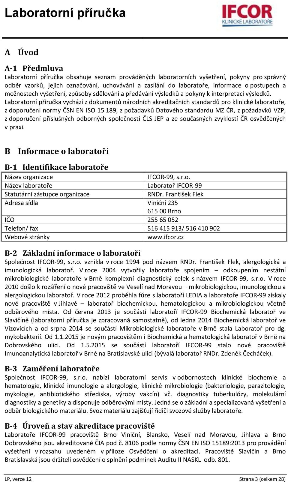 Laboratorní příručka vychází z dokumentů národních akreditačních standardů pro klinické laboratoře, z doporučení normy ČSN EN ISO 15 189, z požadavků Datového standardu MZ ČR, z požadavků VZP, z