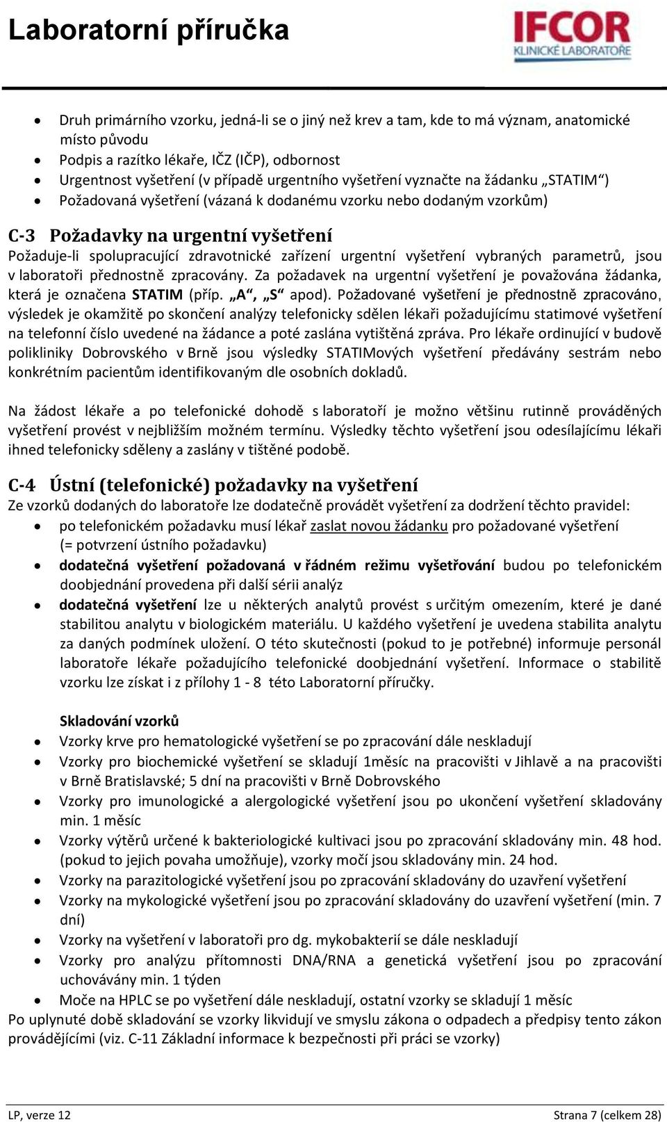 vyšetření vybraných parametrů, jsou v laboratoři přednostně zpracovány. Za požadavek na urgentní vyšetření je považována žádanka, která je označena STATIM (příp. A, S apod).