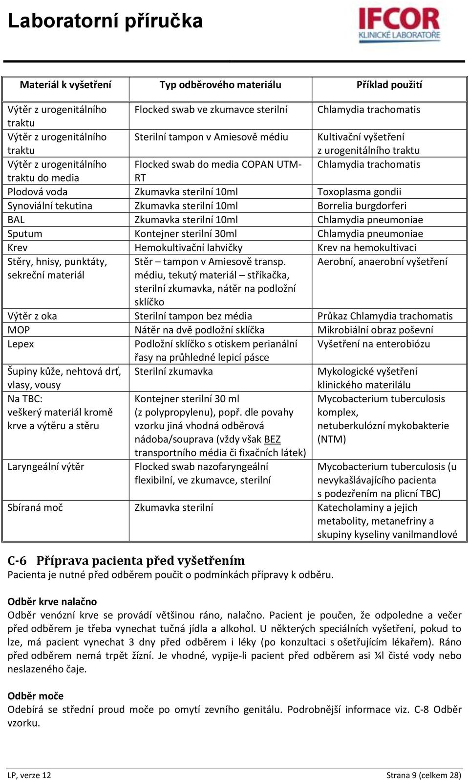 Toxoplasma gondii Synoviální tekutina Zkumavka sterilní 10ml Borrelia burgdorferi BAL Zkumavka sterilní 10ml Chlamydia pneumoniae Sputum Kontejner sterilní 30ml Chlamydia pneumoniae Krev