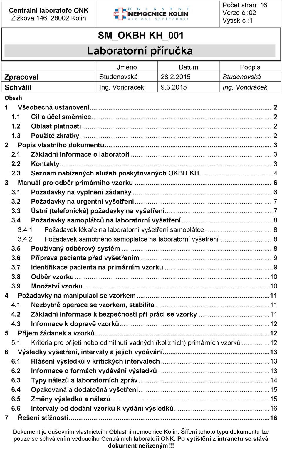 .. 3 2.2 Kontakty... 3 2.3 Seznam nabízených služeb poskytovaných OKBH KH... 4 3 Manuál pro odběr primárního vzorku... 6 3.1 Požadavky na vyplnění žádanky... 6 3.2 Požadavky na urgentní vyšetření.