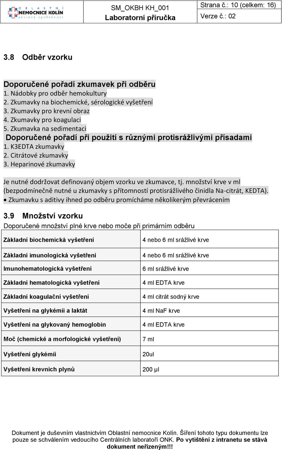 Heparinové zkumavky Je nutné dodržovat definovaný objem vzorku ve zkumavce, tj. množství krve v ml (bezpodmínečně nutné u zkumavky s přítomností protisrážlivého činidla Na-citrát, KEDTA).