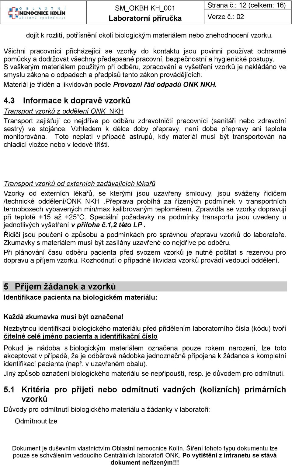 S veškerým materiálem použitým při odběru, zpracování a vyšetření vzorků je nakládáno ve smyslu zákona o odpadech a předpisů tento zákon provádějících.