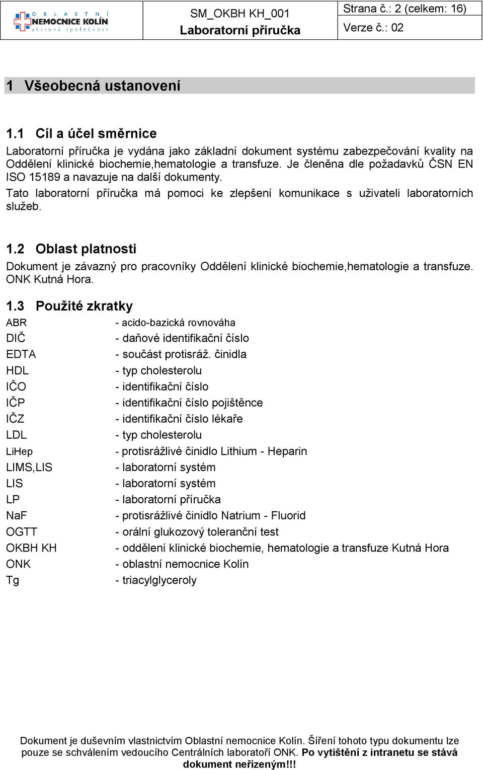 ONK Kutná Hora. 1.3 Použité zkratky ABR DIČ EDTA HDL IČO IČP IČZ LDL LiHep LIMS,LIS LIS LP NaF OGTT OKBH KH ONK Tg - acido-bazická rovnováha - daňové identifikační číslo - součást protisráž.