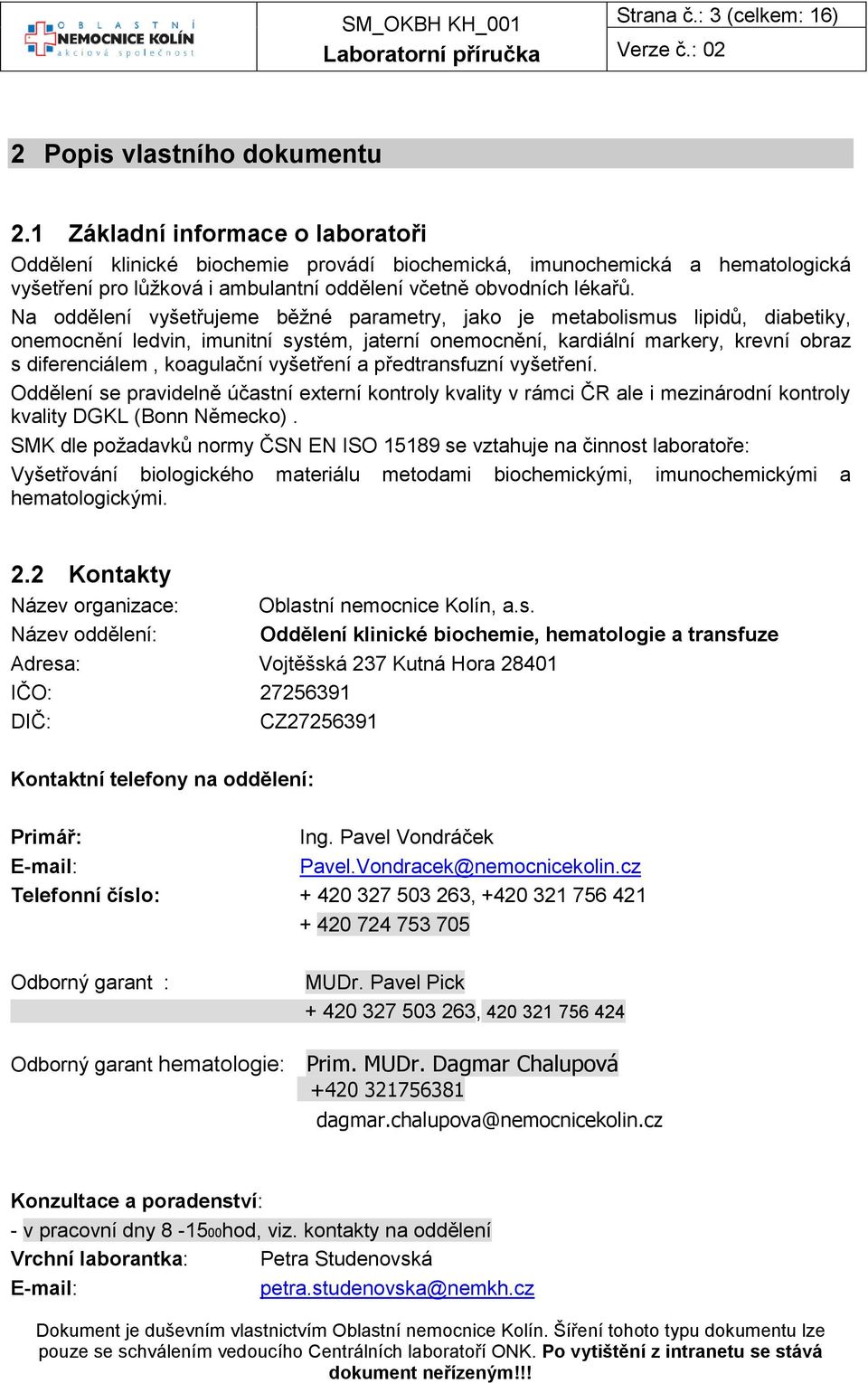 Na oddělení vyšetřujeme běžné parametry, jako je metabolismus lipidů, diabetiky, onemocnění ledvin, imunitní systém, jaterní onemocnění, kardiální markery, krevní obraz s diferenciálem, koagulační