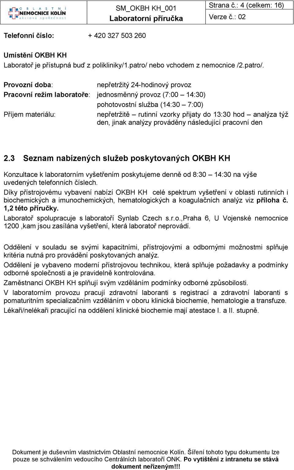 Provozní doba: nepřetržitý 24-hodinový provoz Pracovní režim laboratoře: jednosměnný provoz (7:00 14:30) pohotovostní služba (14:30 7:00) Příjem materiálu: nepřetržitě rutinní vzorky přijaty do 13:30