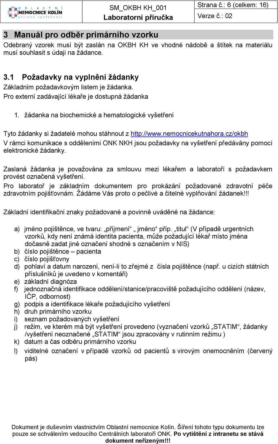 cz/okbh V rámci komunikace s odděleními ONK NKH jsou požadavky na vyšetření předávány pomocí elektronické žádanky.