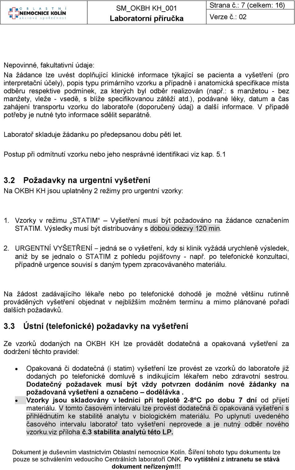 i anatomická specifikace místa odběru respektive podmínek, za kterých byl odběr realizován (např.: s manžetou - bez manžety, vleže - vsedě, s blíže specifikovanou zátěží atd.