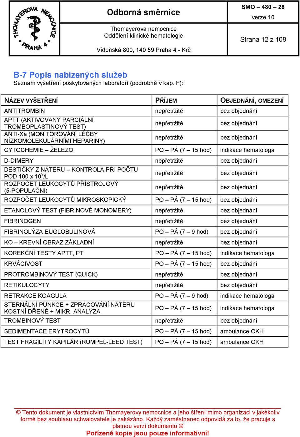 nepřetržitě nepřetržitě bez objednání bez objednání CYTOCHEMIE ŽELEZO PO PÁ (7 15 hod) indikace hematologa D-DIMERY nepřetržitě bez objednání DESTIČKY Z NÁTĚRU KONTROLA PŘI POČTU POD 100 x 10 9 /L