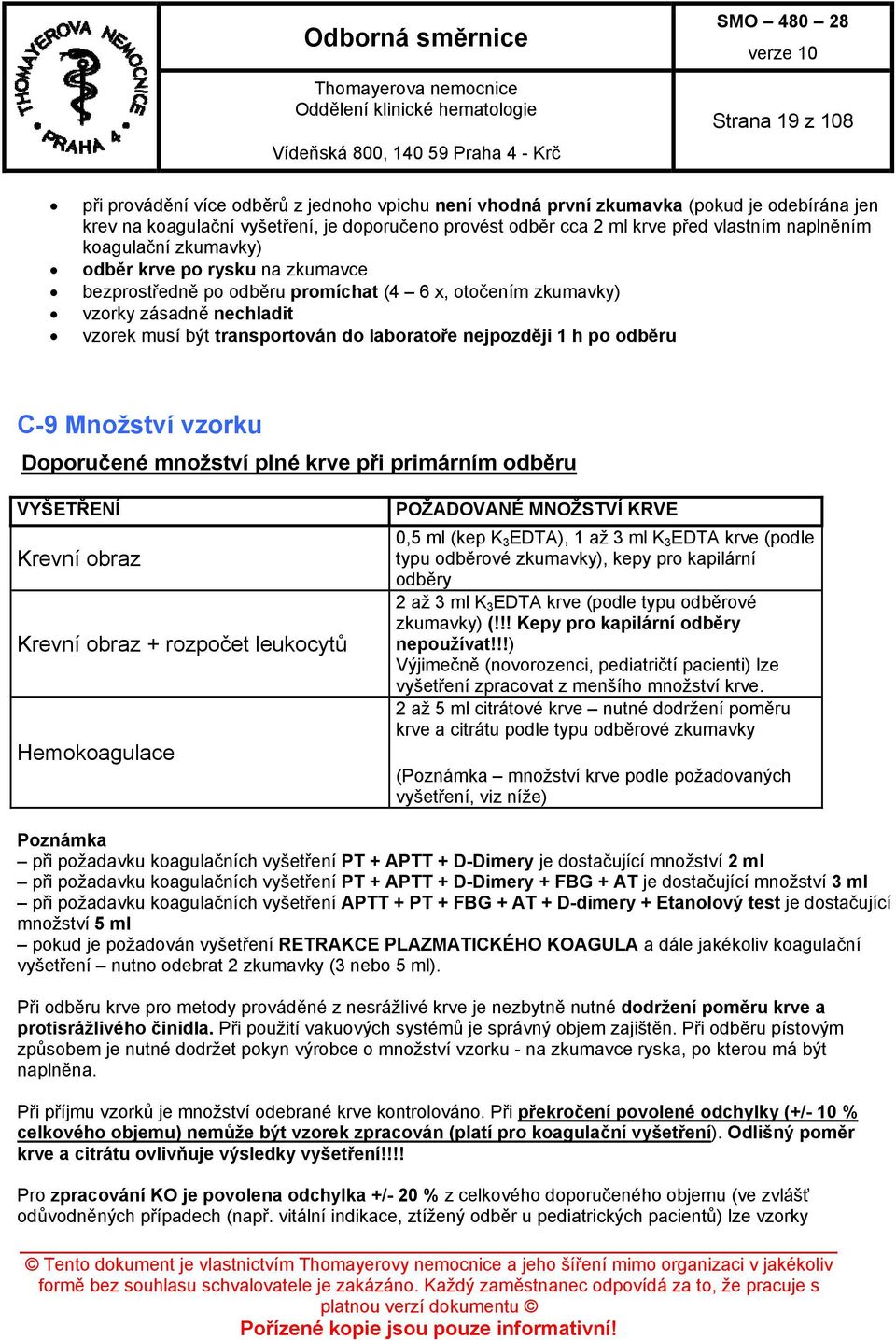 nejpozději 1 h po odběru C-9 Množství vzorku Doporučené množství plné krve při primárním odběru VYŠETŘENÍ Krevní obraz Krevní obraz + rozpočet leukocytů Hemokoagulace POŽADOVANÉ MNOŽSTVÍ KRVE 0,5 ml