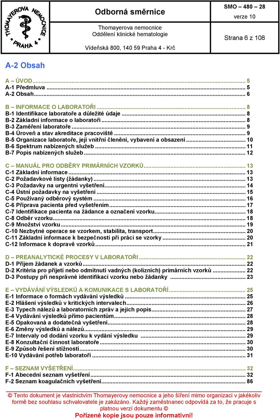 .. 11 B-7 Popis nabízených služeb... 12 C MANUÁL PRO ODBĚRY PRIMÁRNÍCH VZORKŮ... 13 C-1 Základní informace... 13 C-2 Požadavkové listy (žádanky)... 13 C-3 Požadavky na urgentní vyšetření.