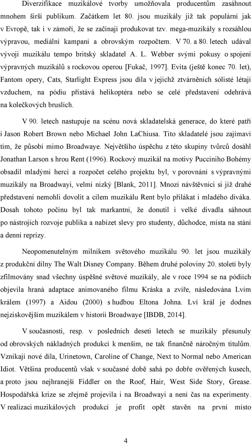 Webber svými pokusy o spojení výpravných muzikálů s rockovou operou [Fukač, 1997]. Evita (ještě konec 70.