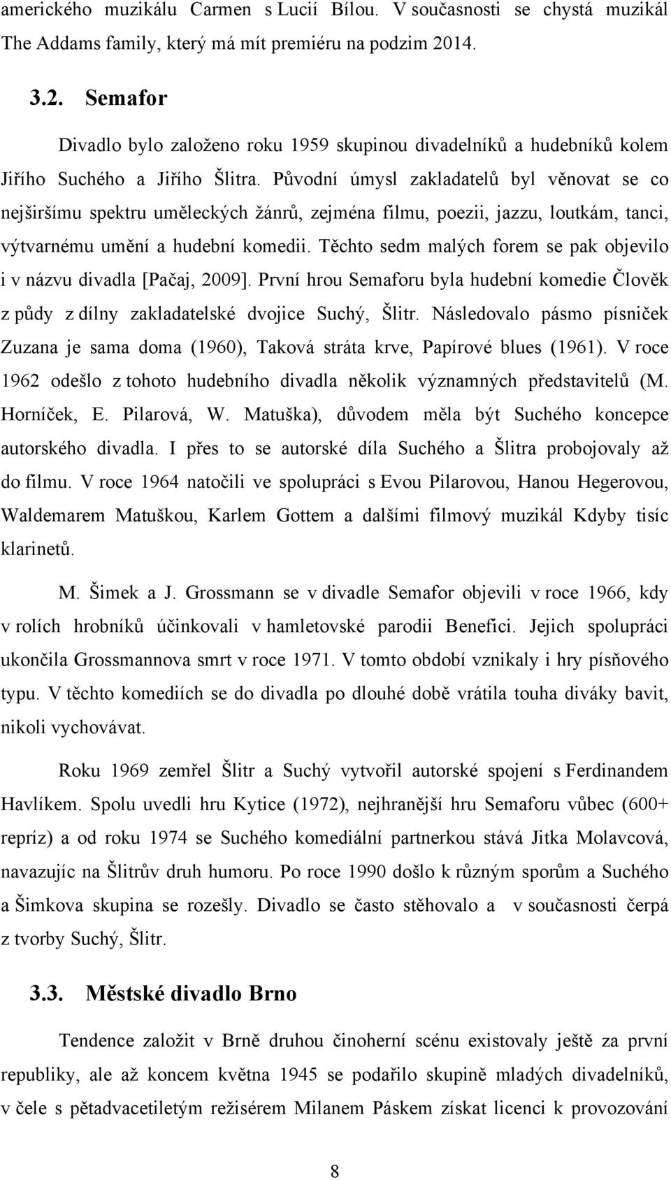 Původní úmysl zakladatelů byl věnovat se co nejširšímu spektru uměleckých žánrů, zejména filmu, poezii, jazzu, loutkám, tanci, výtvarnému umění a hudební komedii.