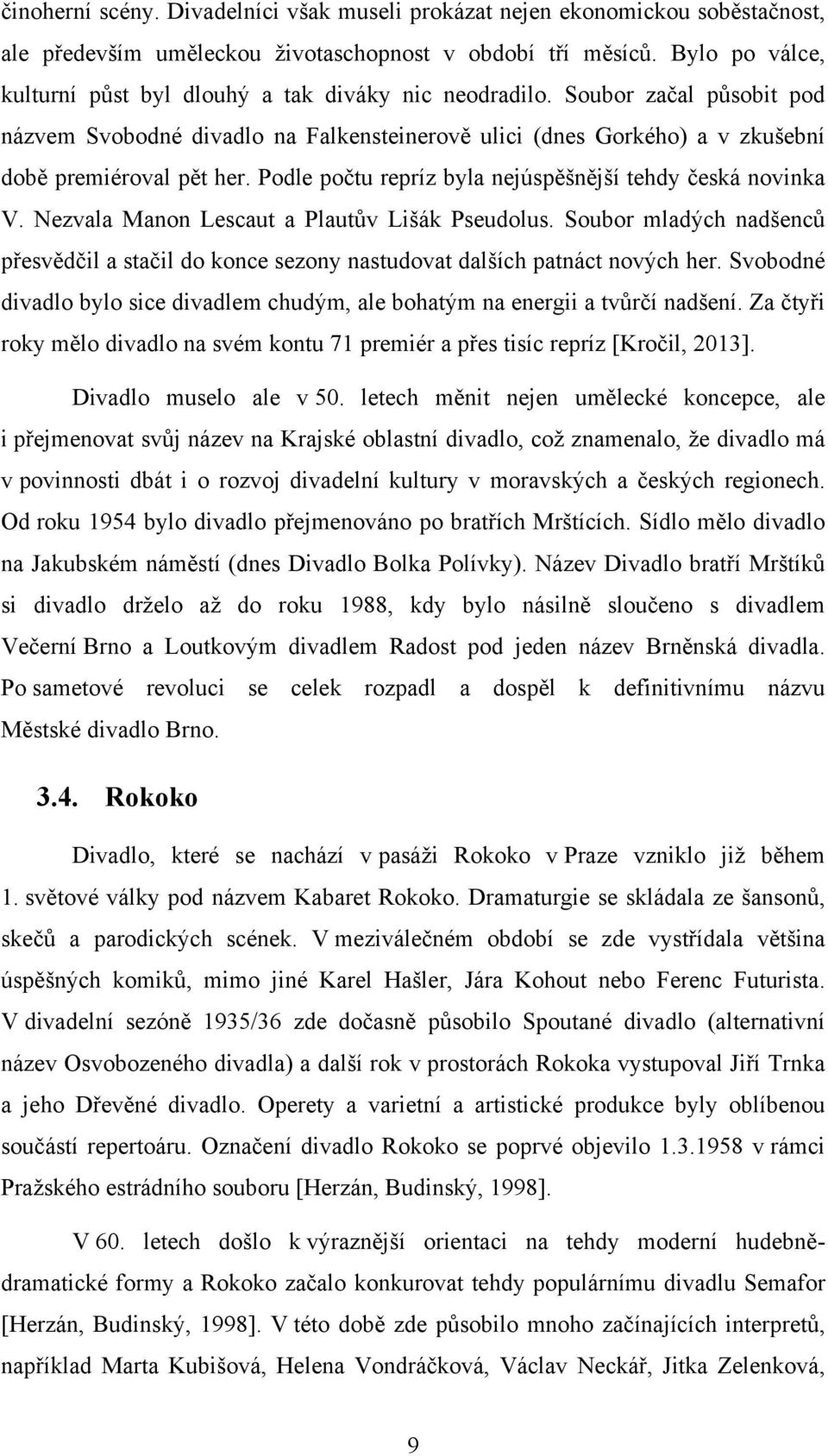 Podle počtu repríz byla nejúspěšnější tehdy česká novinka V. Nezvala Manon Lescaut a Plautův Lišák Pseudolus.