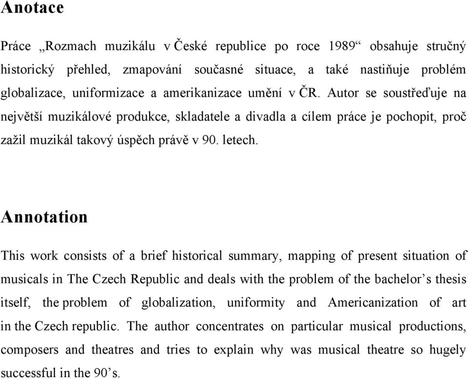 Annotation This work consists of a brief historical summary, mapping of present situation of musicals in The Czech Republic and deals with the problem of the bachelor s thesis itself, the problem of