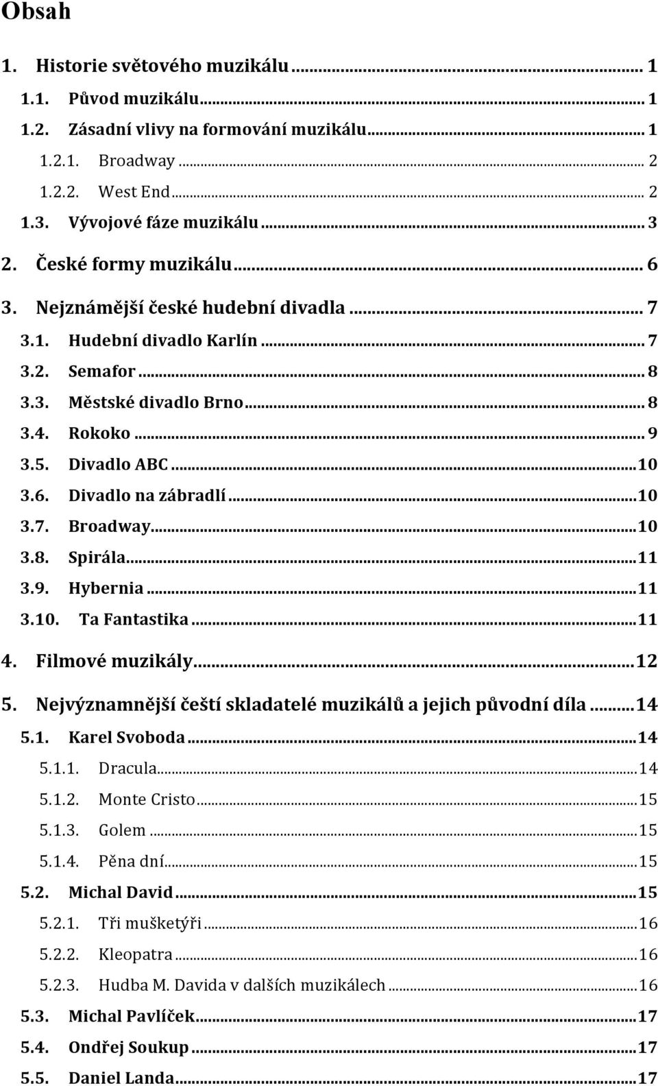 .. 10 3.7. Broadway... 10 3.8. Spirála... 11 3.9. Hybernia... 11 3.10. Ta Fantastika... 11 4. Filmové muzikály... 12 5. Nejvýznamnější čeští skladatelé muzikálů a jejich původní díla... 14 5.1. Karel Svoboda.