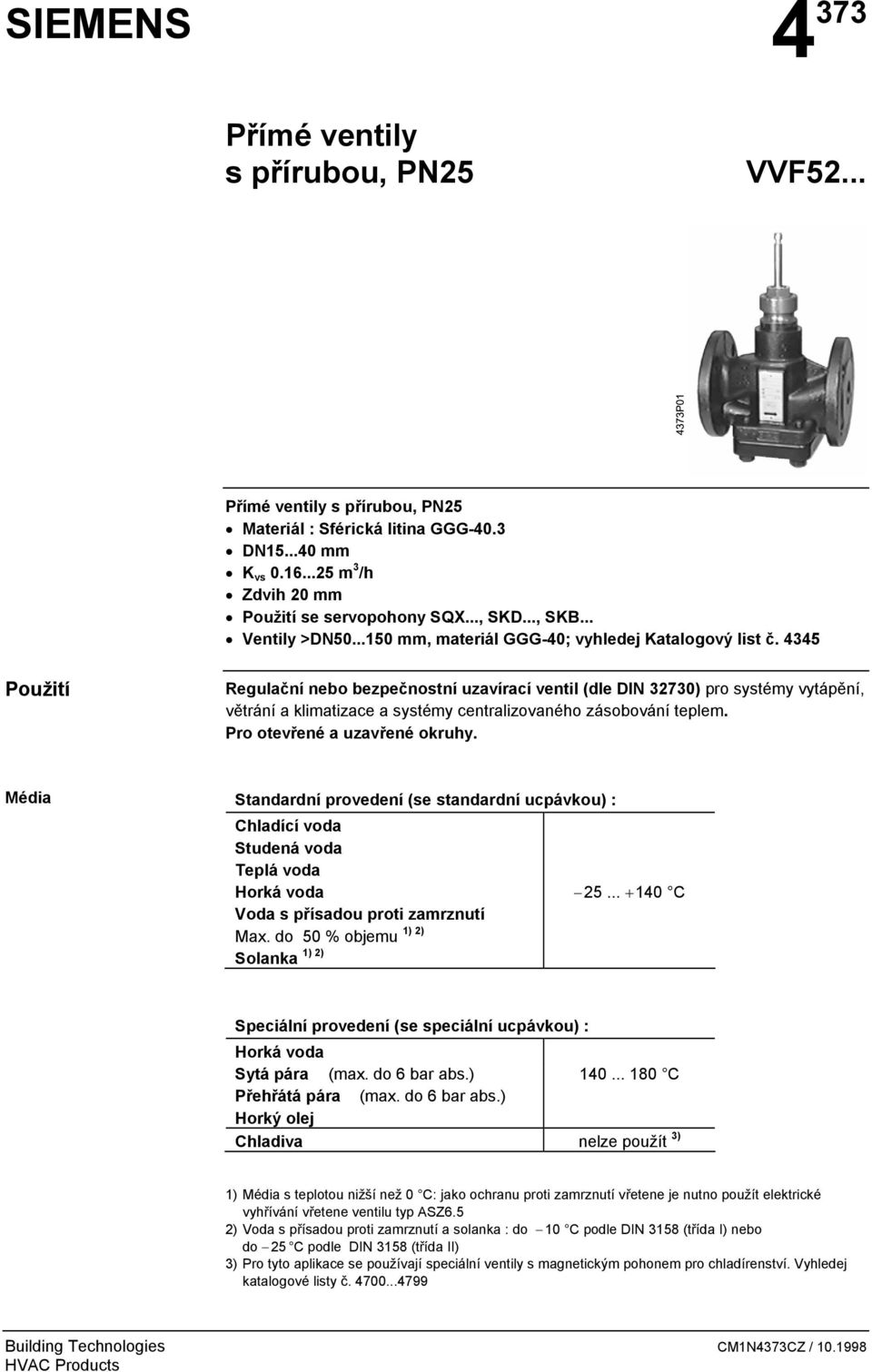 4345 Použití Regulační nebo bezpečnostní uzavírací ventil (dle DIN 32730) pro systémy vytápění, větrání a klimatizace a systémy centralizovaného zásobování teplem. Pro otevřené a uzavřené okruhy.