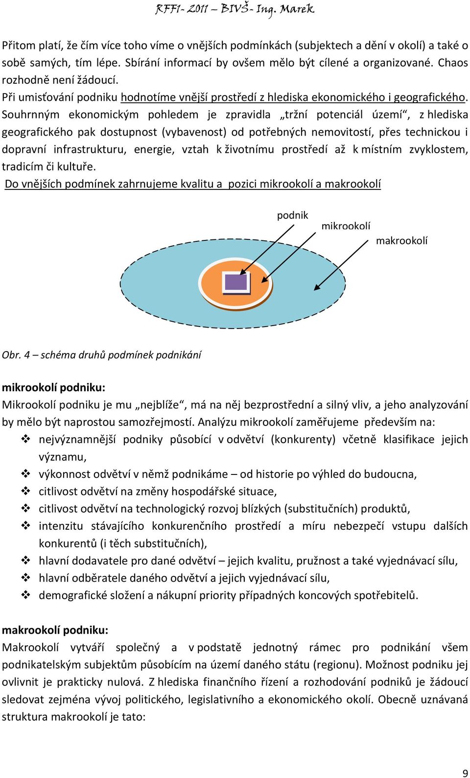 Souhrnným ekonomickým pohledem je zpravidla tržní potenciál území, z hlediska geografického pak dostupnost (vybavenost) od potřebných nemovitostí, přes technickou i dopravní infrastrukturu, energie,