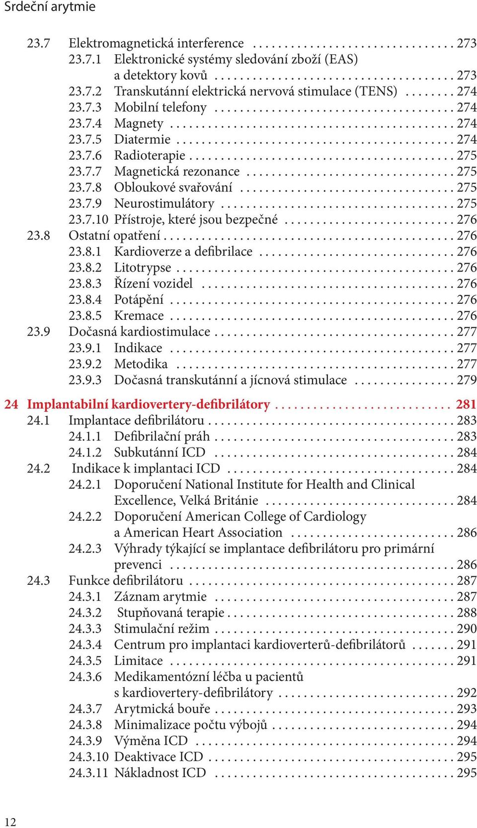 ..276 23.8 Ostatní opatření...276 23.8.1 Kardioverze a defibrilace...276 23.8.2 Litotrypse...276 23.8.3 Řízení vozidel...276 23.8.4 Potápění...276 23.8.5 Kremace...276 23.9 Dočasná kardiostimulace.