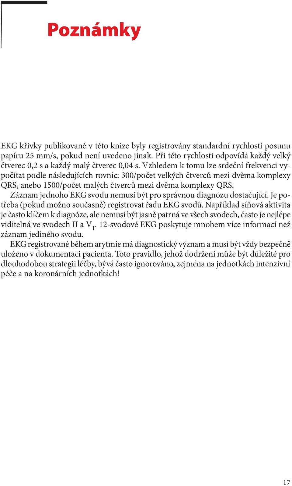 Vzhledem k tomu lze srdeční frekvenci vypočítat podle následujících rovnic: 300/počet velkých čtverců mezi dvěma komplexy QRS, anebo 1500/počet malých čtverců mezi dvěma komplexy QRS.