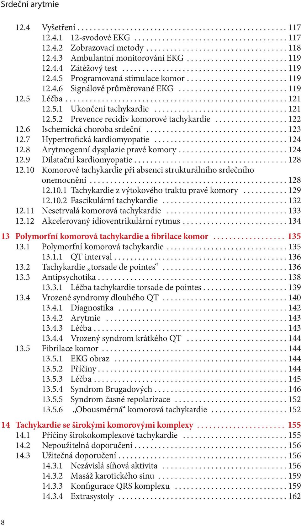 7 Hypertrofická kardiomyopatie...124 12.8 Arytmogenní dysplazie pravé komory....124 12.9 Dilatační kardiomyopatie...128 12.10 Komorové tachykardie při absenci strukturálního srdečního onemocnění.