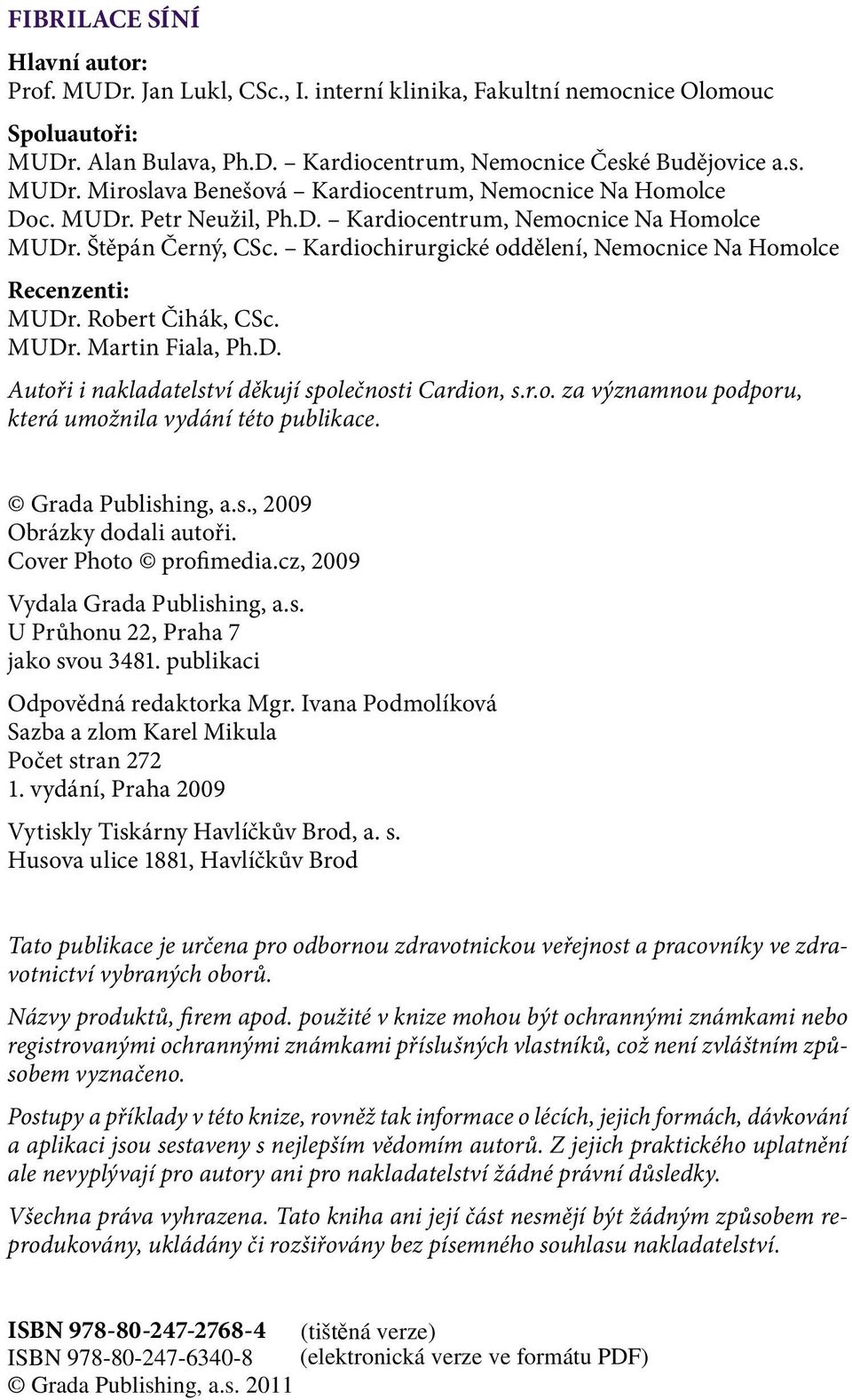 r.o. za významnou podporu, která umožnila vydání této publikace. Grada Publishing, a.s., 2009 Obrázky dodali autoři. Cover Photo profimedia.cz, 2009 Vydala Grada Publishing, a.s. U Průhonu 22, Praha 7 jako svou 3481.