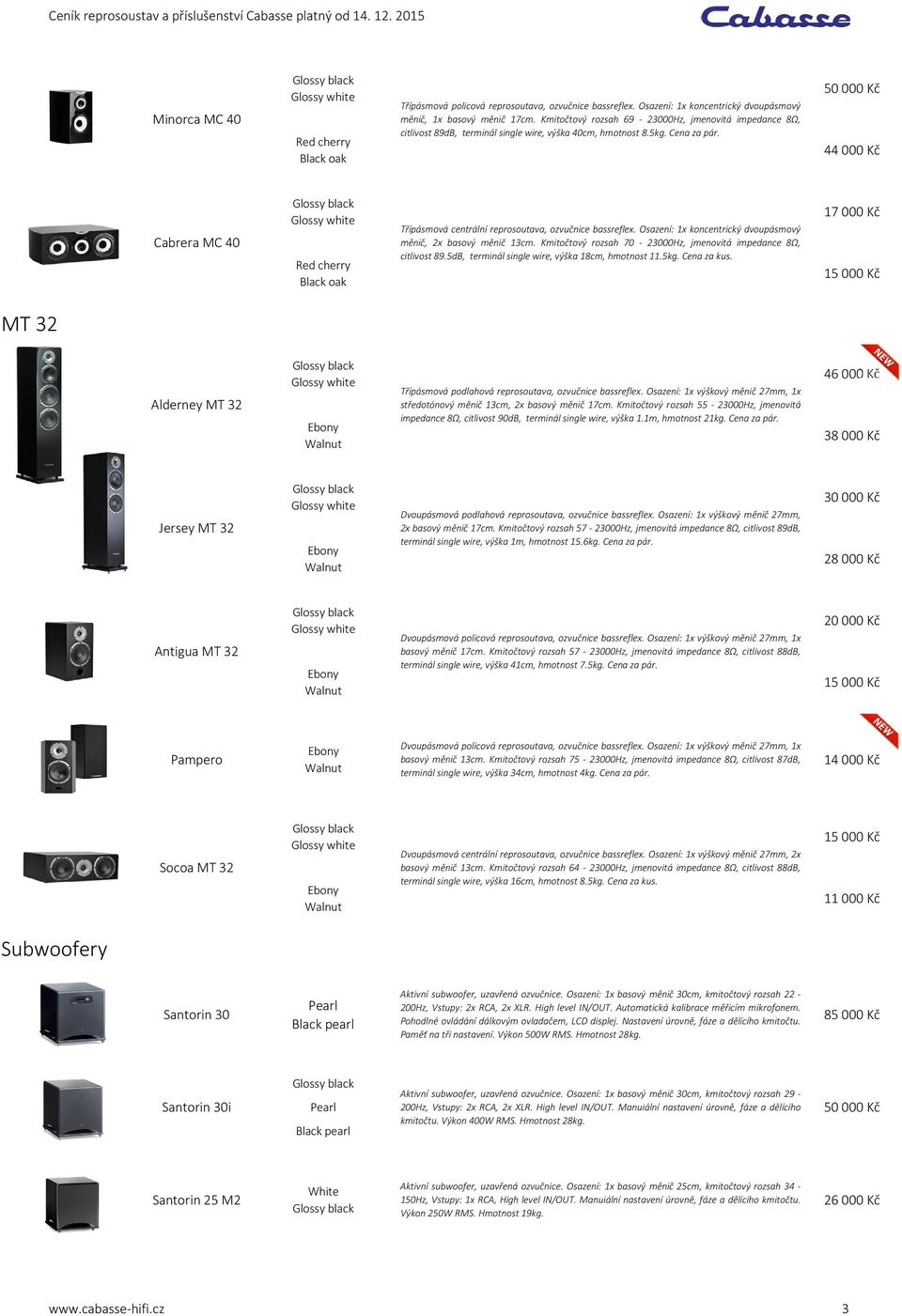 Cena 50 000 Kč 44 000 Kč Cabrera MC 40 Red cherry oak Třípásmová centrální reprosoutava, ozvučnice bassreflex. Osazení: 1x koncentrický dvoupásmový měnič, 2x basový měnič 13cm.