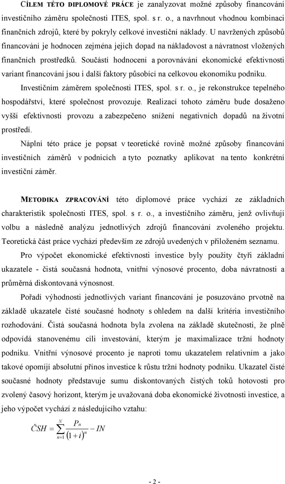 U navržených způsobů financování je hodnocen zejména jejich dopad na nákladovost a návratnost vložených finančních prostředků.