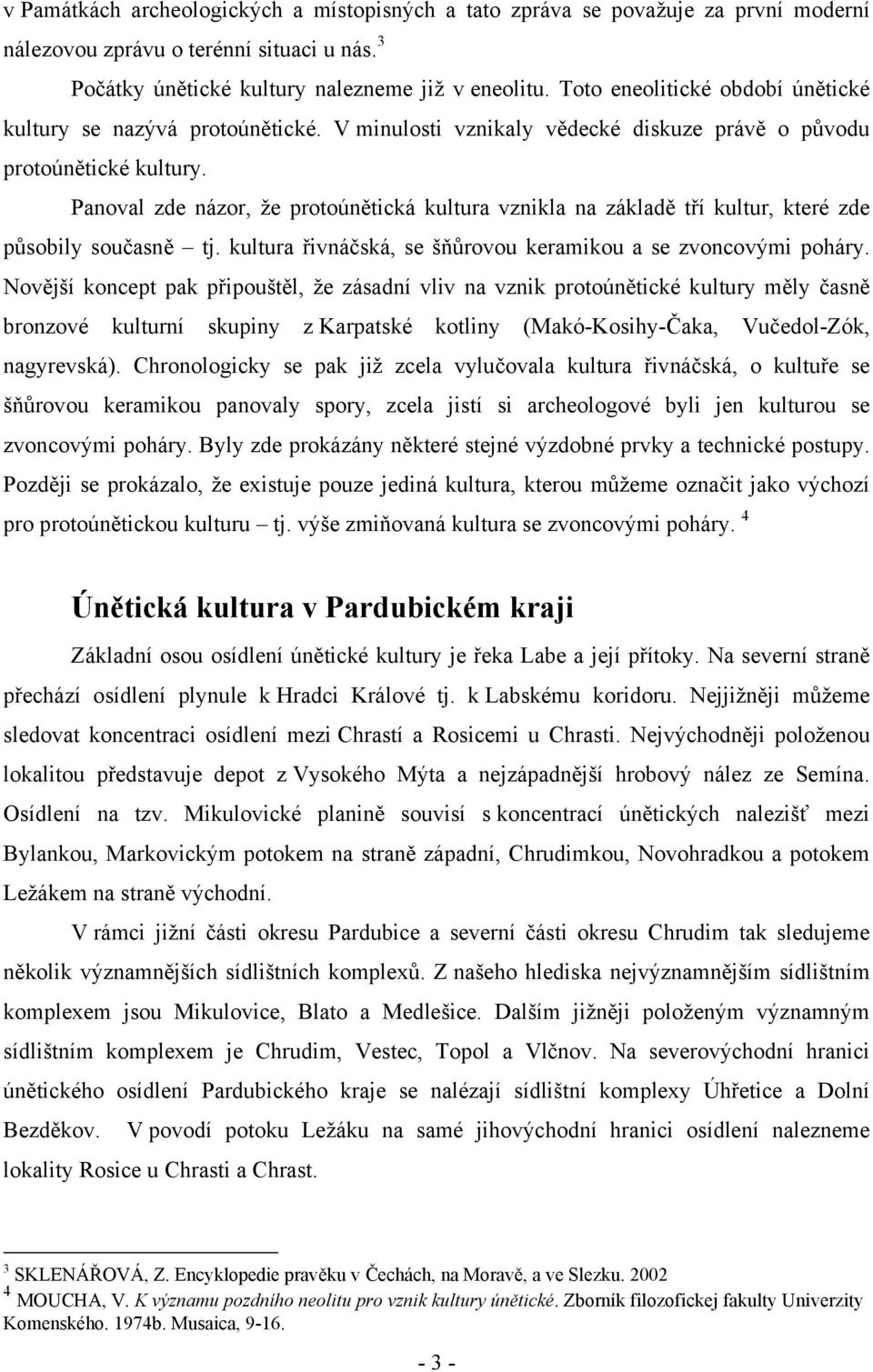 Panoval zde názor, že protoúnětická kultura vznikla na základě tří kultur, které zde působily současně tj. kultura řivnáčská, se šňůrovou keramikou a se zvoncovými poháry.