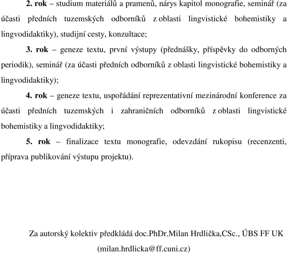 rok geneze textu, uspořádání reprezentativní mezinárodní konference za účasti předních tuzemských i zahraničních odborníků z oblasti lingvistické bohemistiky a lingvodidaktiky; 5.