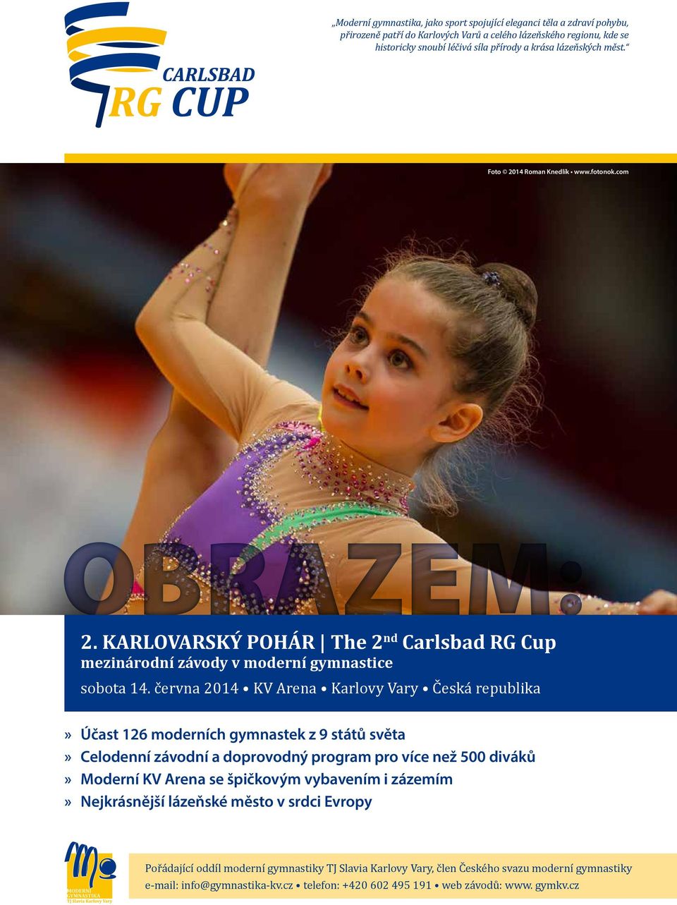 června 2014 KV Arena Karlovy Vary Česká republika» Účast 126 moderních gymnastek z 9 států světa» Celodenní závodní a doprovodný program pro více než 500 diváků» Moderní KV Arena se špičkovým