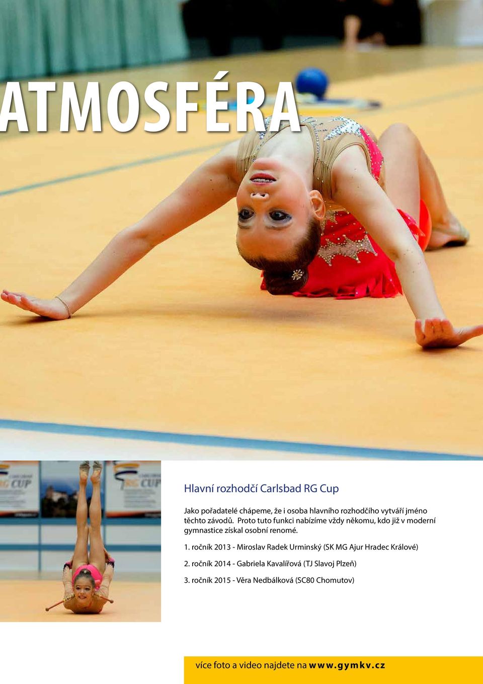 Proto tuto funkci nabízíme vždy někomu, kdo již v moderní gymnastice získal osobní renomé. 1.