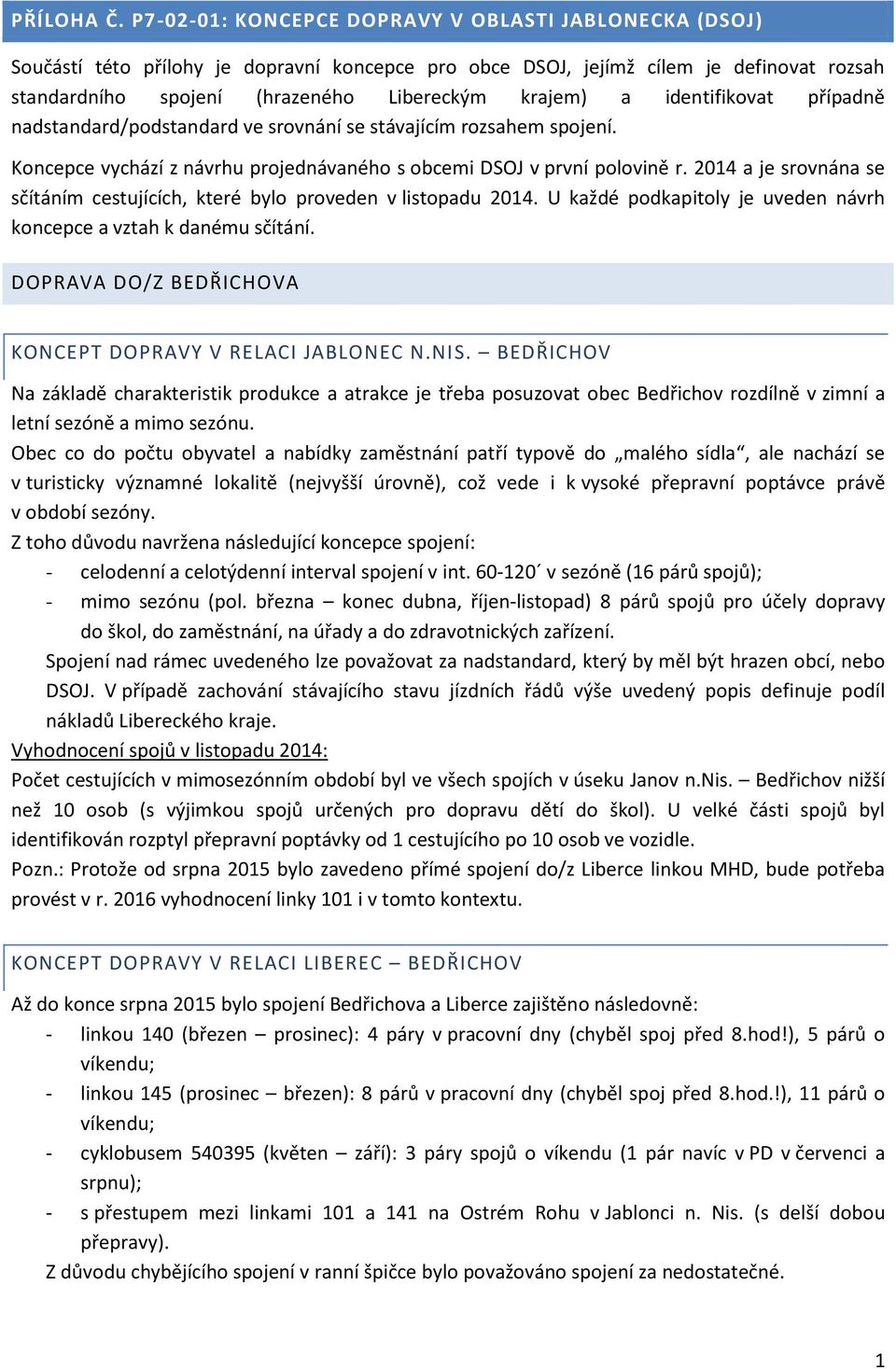 identifikovat případně nadstandard/podstandard ve srovnání se stávajícím rozsahem spojení. Koncepce vychází z návrhu projednávaného s obcemi DSOJ v první polovině r.