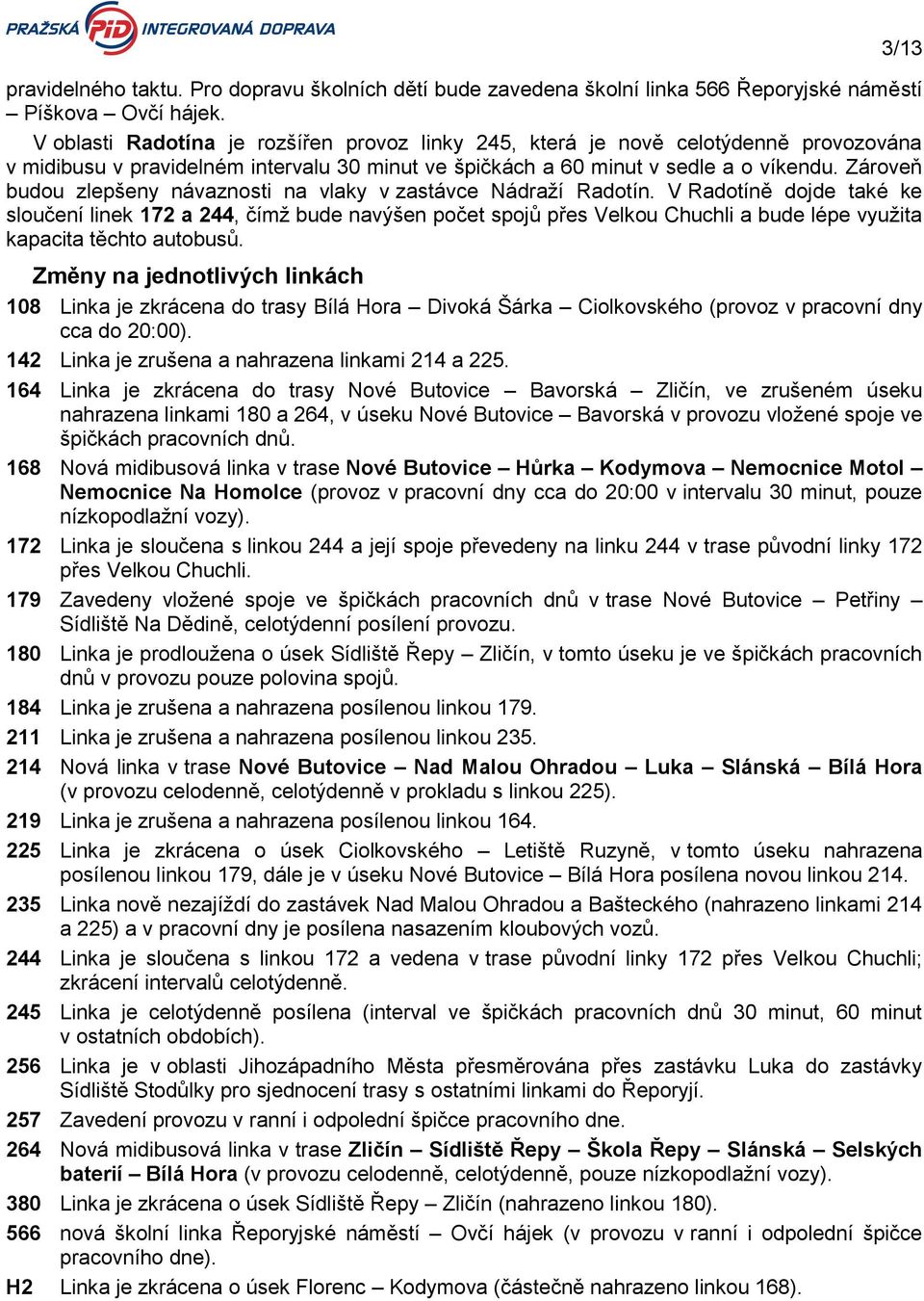 Zároveň budou zlepšeny návaznosti na vlaky v zastávce Nádraží Radotín.
