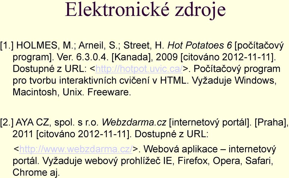 Počítačový program pro tvorbu interaktivních cvičení v HTML. Vyžaduje Windows, Macintosh, Unix. Freeware. [2.] AYA CZ, spol. s r.o. Webzdarma.