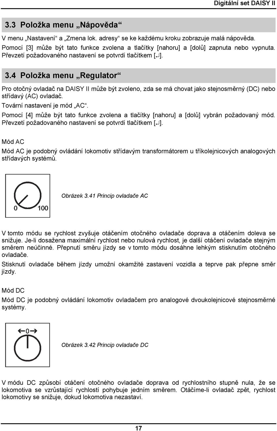 4 Položka menu Regulator Pro otočný ovladač na DAISY II může být zvoleno, zda se má chovat jako stejnosměrný (DC) nebo střídavý (AC) ovladač. Tovární nastavení je mód AC.
