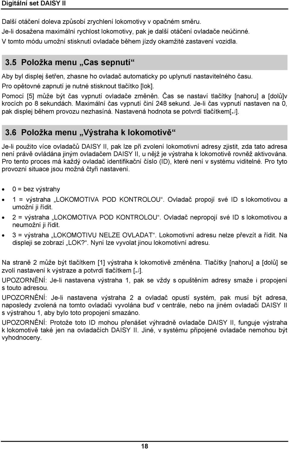 Pro opětovné zapnutí je nutné stisknout tlačítko [lok]. Pomocí [5] může být čas vypnutí ovladače změněn. Čas se nastaví tlačítky [nahoru] a [dolů]v krocích po 8 sekundách.