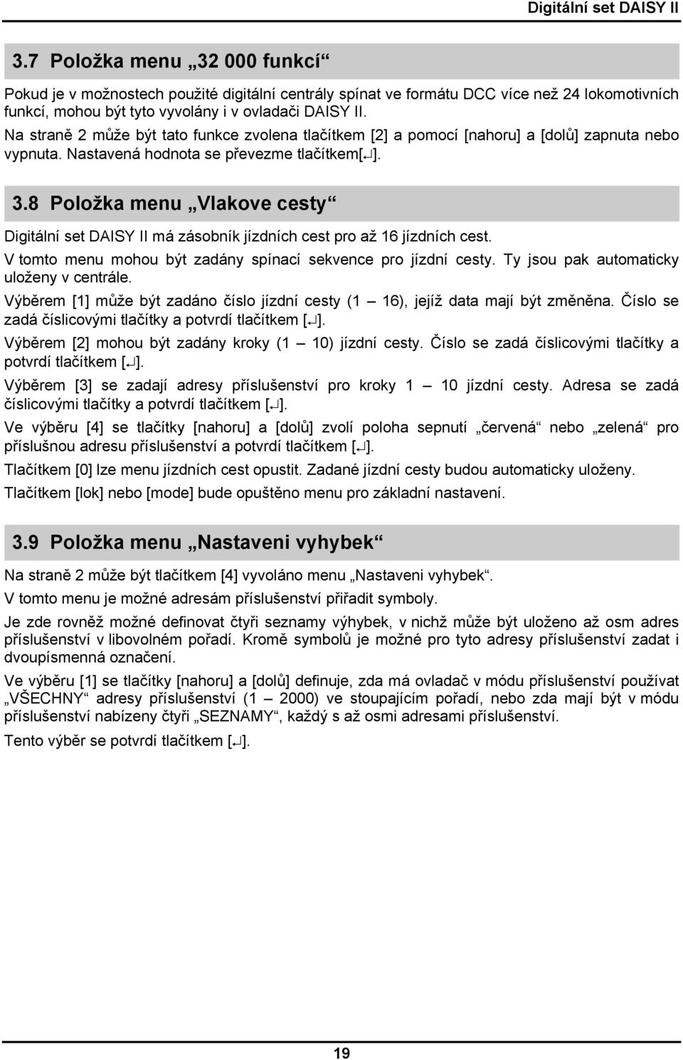 8 Položka menu Vlakove cesty Digitální set DAISY II má zásobník jízdních cest pro až 16 jízdních cest. V tomto menu mohou být zadány spínací sekvence pro jízdní cesty.