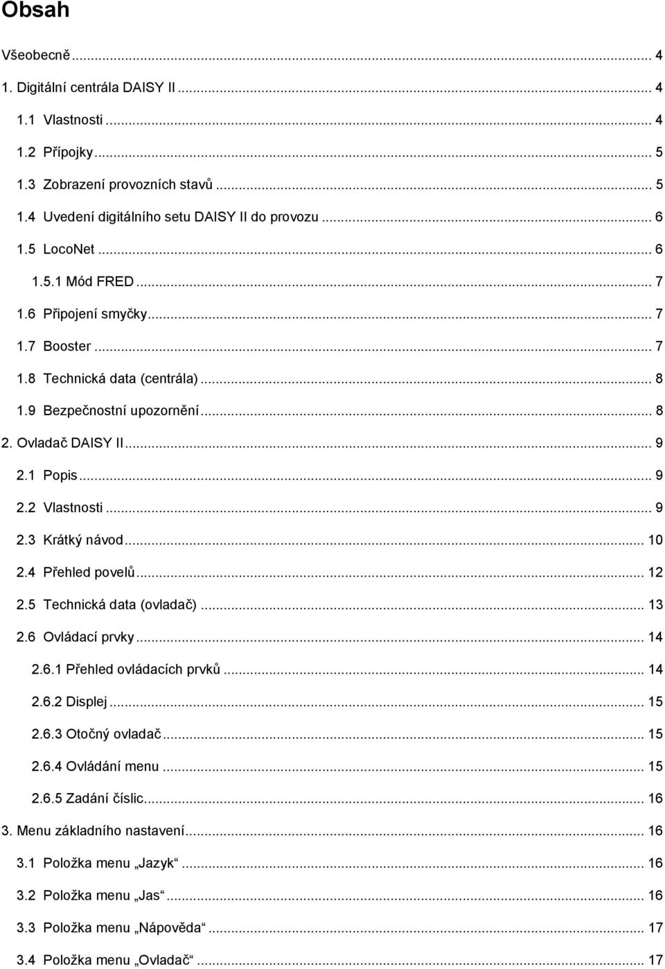 .. 10 2.4 Přehled povelů... 12 2.5 Technická data (ovladač)... 13 2.6 Ovládací prvky... 14 2.6.1 Přehled ovládacích prvků... 14 2.6.2 Displej... 15 2.6.3 Otočný ovladač... 15 2.6.4 Ovládání menu.